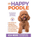 The Happy Poodle: The Happiness Guide for Standard, Miniature & Toy Poodles