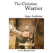 The Christian Warrior: Wrestling with Sin, Satan, the World, and the Flesh