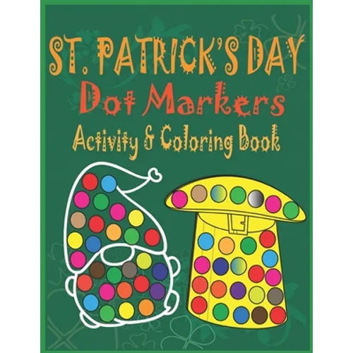 St. Patrick's Day Dot Markers Activity & Coloring Book: Easy Big Dots Do a Dot Coloring Book for Kids, Preschoolers and Toddlers - Happy Fun Saint Pat
