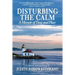 Disturbing The Calm: A Memoir of Time and Place