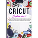Cricut Explore Air 2: The Ultimate Beginners Guide to Master Your Cricut Explore Air 2, Design Space and Tips and Tricks to Realize Your Project Ideas