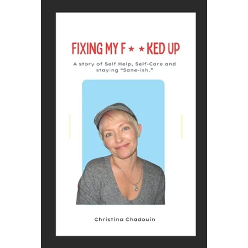 Fixing My F**ked Up: A Story of Self Help, Self-Care and staying Sane-ish.
