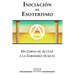 Iniciacion al Esoterismo: Un curso de acceso a la Sabiduria Oculta