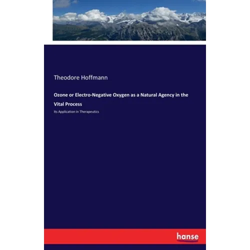 Ozone or Electro-Negative Oxygen as a Natural Agency in the Vital Process: Its Application in Therapeutics