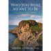 Who You Were Meant to Be: A Guide to Rediscovering Your Life's Purpose
