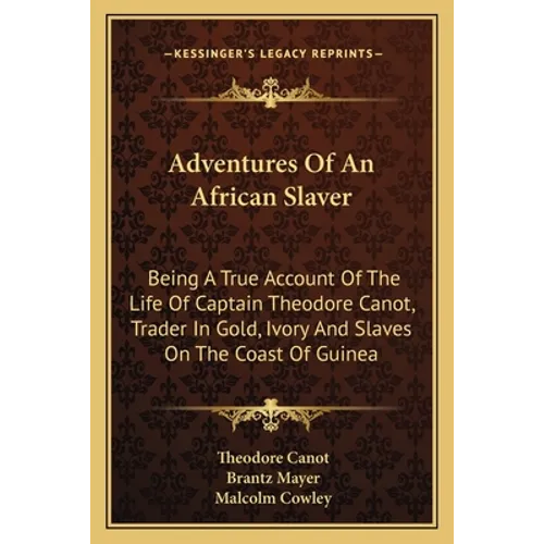 Adventures Of An African Slaver: Being A True Account Of The Life Of Captain Theodore Canot, Trader In Gold, Ivory And Slaves On The Coast Of Guinea