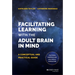 Facilitating Learning with the Adult Brain in Mind: A Conceptual and Practical Guide