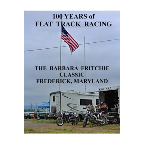 100 Years of Flat Track Racing: The Barbara Fritchie Classic Frederick Maryland
