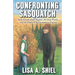 Confronting Sasquatch: Short Fiction about Bigfoot, the Deep Woods, and the People Who Encounter a Legend