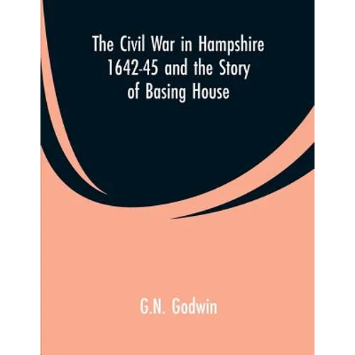 The Civil War in Hampshire 1642-45 and the Story of Basing House