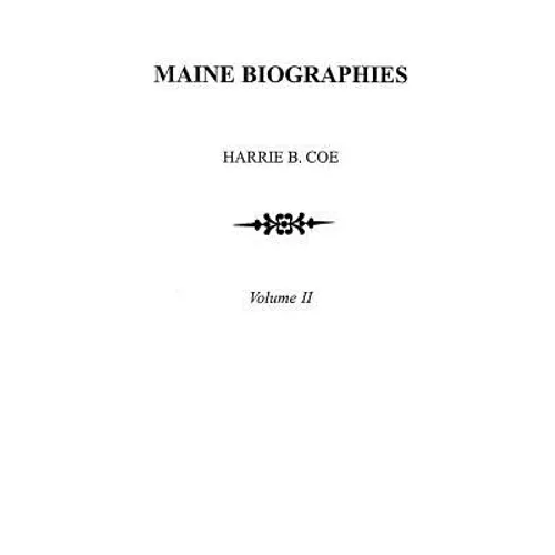 Maine Biographies. Volume II [originally in Four Volumes; This Volume II Is the Reprint of the Original Volume IV--Biographies]