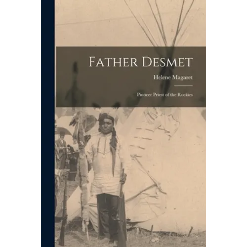 Father Desmet: Pioneer Priest of the Rockies