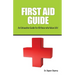 FIRST AID GUIDE (An Exhaustive Guide for All those who Value Life!