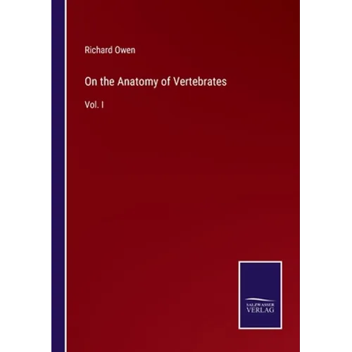 On the Anatomy of Vertebrates: Vol. I