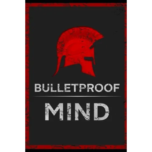 The Bulletproof Mind: How to Build Stronger Character, Thougher Mind and Create Breakthroughs