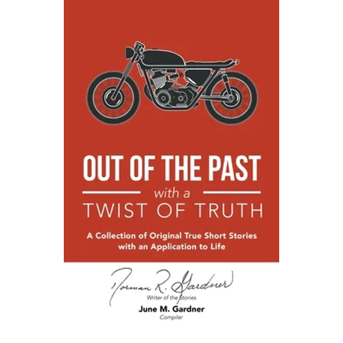 Out of the Past with a Twist of Truth: A Collection of Original True Short Stories with an Application to Life