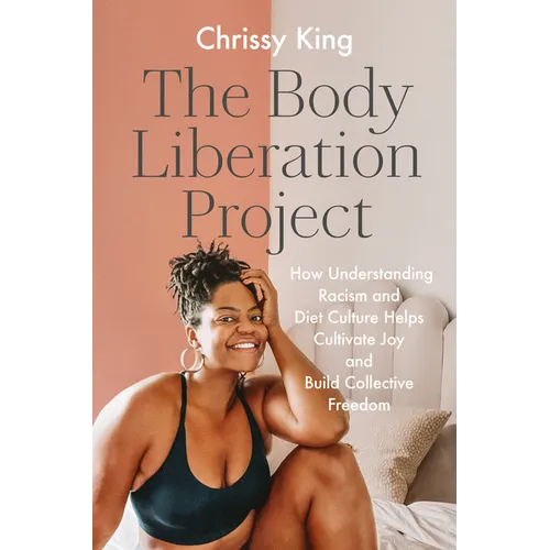 The Body Liberation Project: How Understanding Racism and Diet Culture Helps Cultivate Joy and Build Collective Freedom