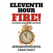 Eleventh Hour Fire!: (The Burning Heart of Last Day Revival) Diagnosing and Extinguishing Counterfeit Fires and Burning with the True Fire of God!
