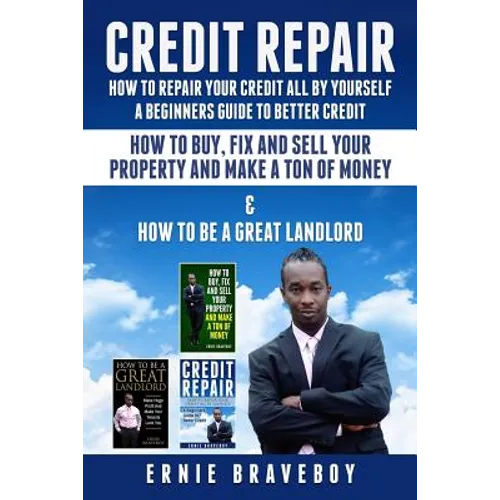 Credit Repair How to Repair Your Credit All by Yourself a Beginners Guide to Better Credit How to Buy Fix and Sell Your Property and Make a Ton of Mon
