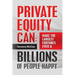 Private Equity Can: Make the Large$t Fortune$ Ever & BILLIONS of PEOPLE HAPPY