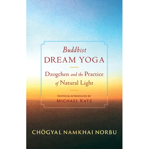 Buddhist Dream Yoga: Dzogchen and the Practice of Natural Light