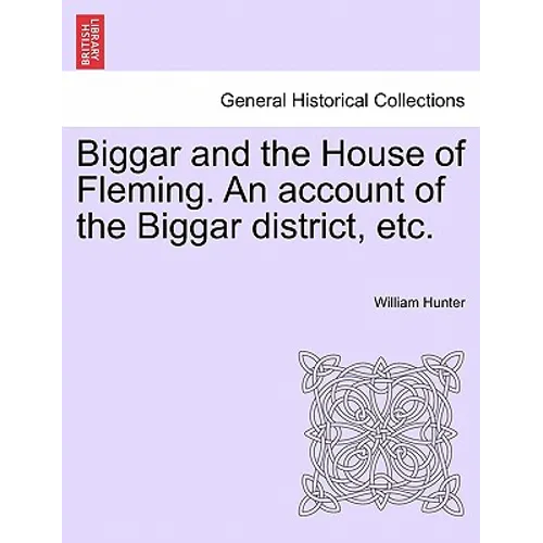 Biggar and the House of Fleming. An account of the Biggar district, etc.