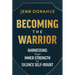 Becoming the Warrior: Harnessing Your Inner Strength to Silence Self-Doubt