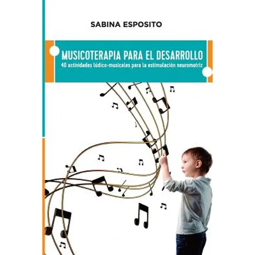 Musicoterapia para el desarrollo: 40 actividades ludico-musicales para la estimulacion neuromotriz