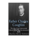Father Charles Coughlin: The Life of the Controversial Catholic Priest Who Revolutionized Radio