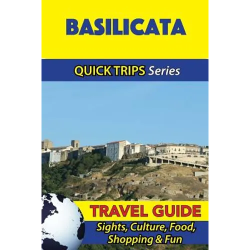 Basilicata Travel Guide (Quick Trips Series): Sights, Culture, Food, Shopping & Fun