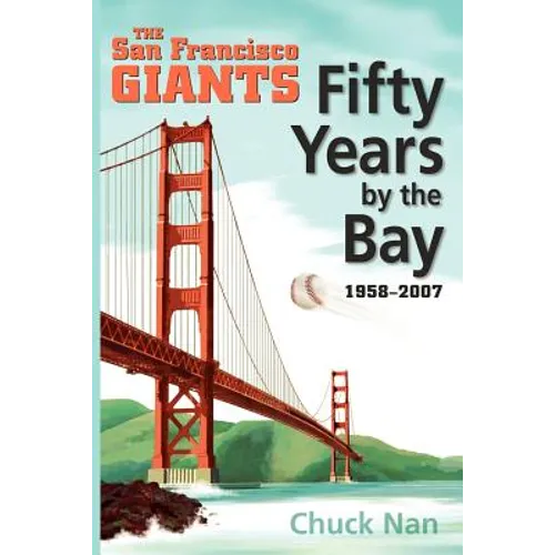 Fifty Years by the Bay: The San Francisco Giants 1958-2007