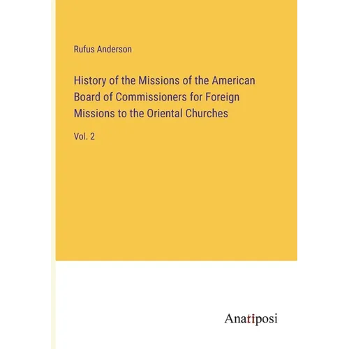 History of the Missions of the American Board of Commissioners for Foreign Missions to the Oriental Churches: Vol. 2