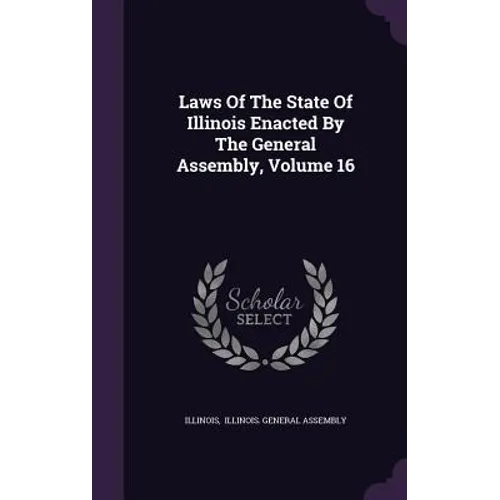 Laws Of The State Of Illinois Enacted By The General Assembly, Volume 16