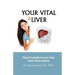 Your Vital Liver: How to Protect Your Liver From Life's Toxins