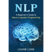 Nlp: A Beginner's Guide to Neuro-Linguistic Programming