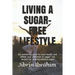 Living a Sugar-Free Lifestyle: Do something good for your health and defeat your addiction to sugar - 50 recipes for cooking without sugar