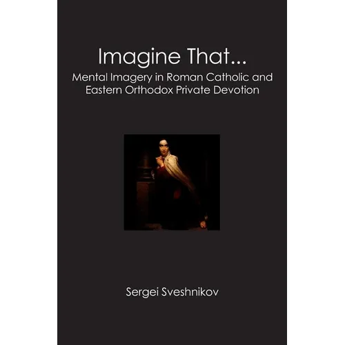 Imagine That...: Mental Imagery in Roman Catholic and Eastern Orthodox Private Devotion