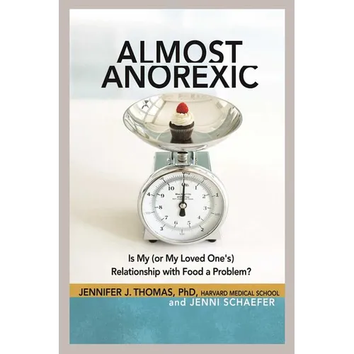 Almost Anorexic: Is My (or My Loved One's) Relationship with Food a Problem?