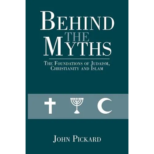 Behind the Myths: The Foundations of Judaism, Christianity and Islam