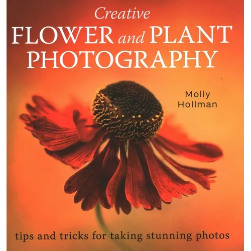Creative Flower and Plant Photography: Tips and Tricks for Taking Stunning Shots
