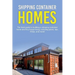 Shipping Container Homes: The best guide to building a shipping container home and tiny house living, including plans, tips, FAQs, and more!
