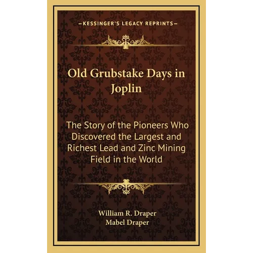 Old Grubstake Days in Joplin: The Story of the Pioneers Who Discovered the Largest and Richest Lead and Zinc Mining Field in the World