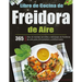 Libro de Cocina de Freidora de Aire: 365 días de recetas sencillas y deliciosas de freidoras de aire para principiantes y profesionales