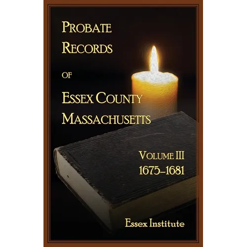 Probate Records of Essex County, Massachusetts, Volume 3, 1675-1681 - Paperback