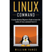 Linux Command: A Comprehensive Beginners Guide to Learn the Realms of Linux Command from A-Z