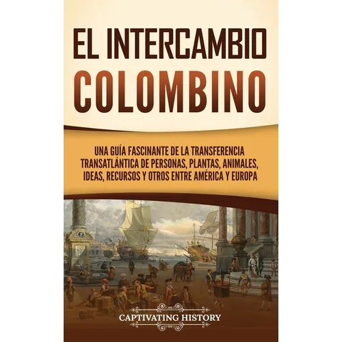 El intercambio colombino: Una guía fascinante de la transferencia transatlántica de personas, plantas, animales, ideas, recursos y otros entre América