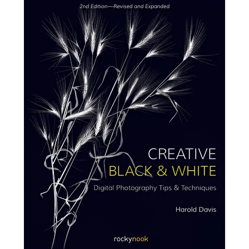 Creative Black and White: Digital Photography Tips and Techniques