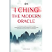 I Ching - The Modern Oracle: A Contemporary Guide to the Book of Changes Understand and Live the 64 Hexagrams for Personal Growth, Emotional Clarity,