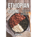Ethiopian Cuisine: A Complete Cookbook of Colorful, Exotic Dishes
