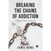 Breaking The Chains Of Addiction: 14 Stories Of Real Life Recovery